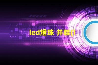 led燈珠 并聯(lián)串聯(lián)